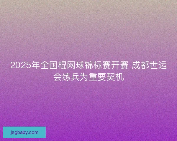 2025年全国棍网球锦标赛开赛 成都世运会练兵为重要契机